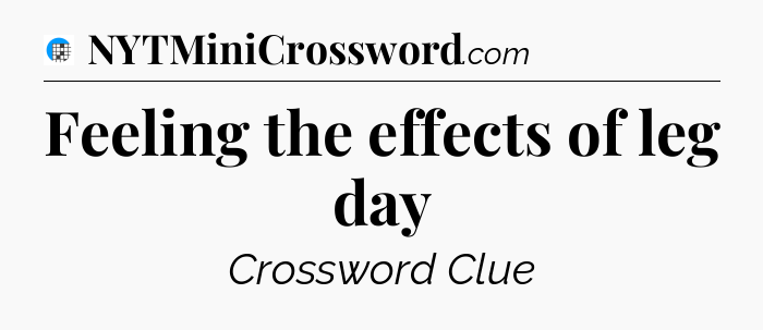 Feeling the effects of leg day Crossword Clue