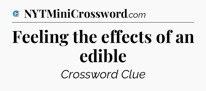 Feeling the effects of an edible Crossword Clue