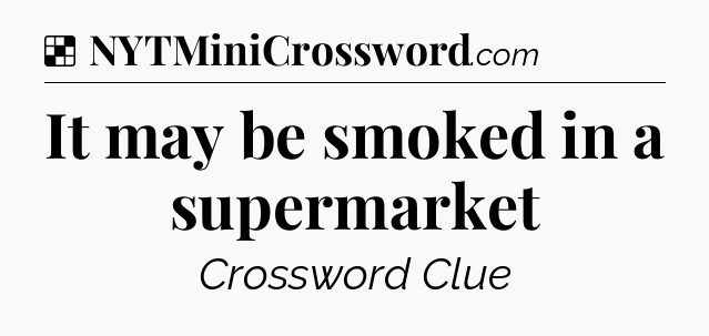 Solution: It may be smoked in a supermarket - NYT Crossword