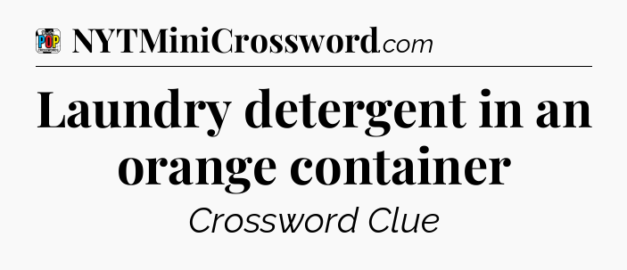 Laundry detergent in an orange container Crossword Clue