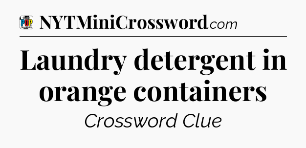 Laundry detergent in orange containers Crossword Clue