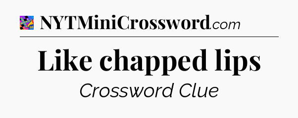 Like chapped lips Crossword Clue