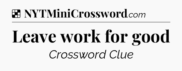 Solution: Leave work for good - NYT Crossword