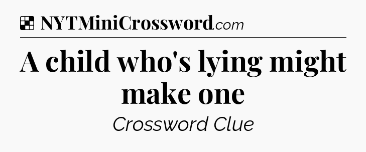 Solution: A child who's lying might make one - NYT Crossword