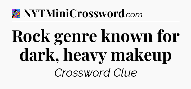 Rock genre known for dark, heavy makeup Crossword Clue