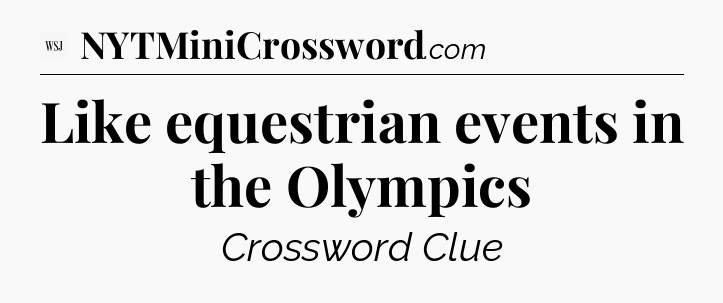 Like equestrian events in the Olympics - WSJ Crossword