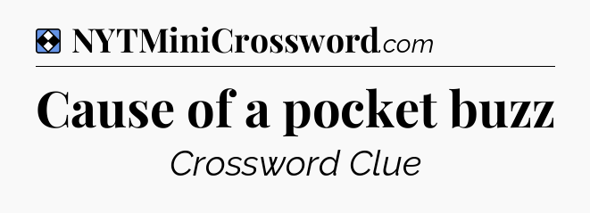 Solution: Cause of a pocket buzz - NYT Mini Crossword