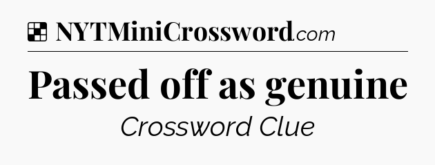 Solution: Passed off as genuine - NYT Crossword