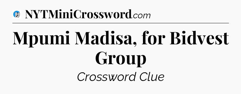 Mpumi Madisa, for Bidvest Group Crossword Clue