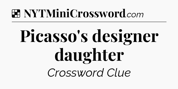 Solution: Picasso's designer daughter - NYT Crossword