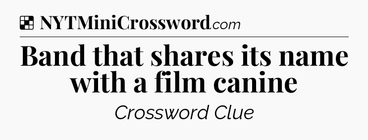 Solution: Band that shares its name with a film canine - NYT Crossword