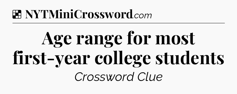 Solution: Age range for most first-year college students - NYT Crossword