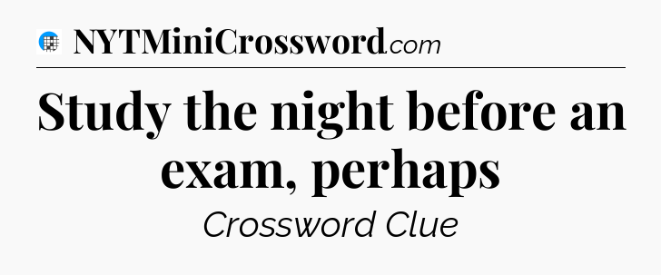 Study the night before an exam, perhaps Crossword Clue