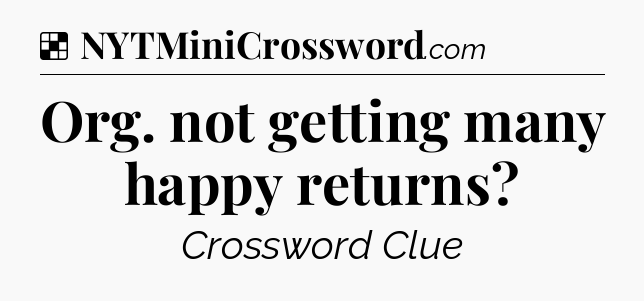 Org. not getting many happy returns NYT Crossword