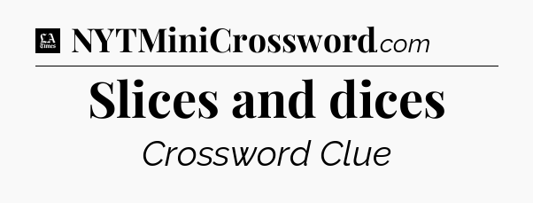 Slices and dices - LA Times Crossword