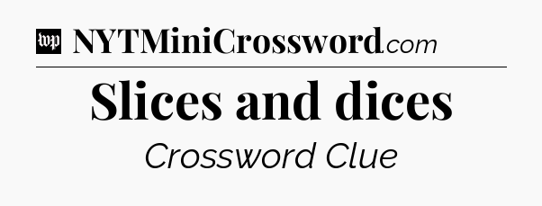 Slices and dices Crossword Clue