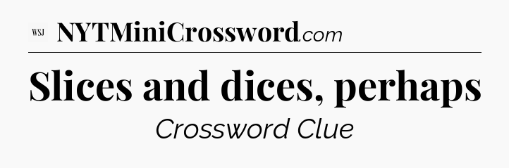 Slices and dices, perhaps - WSJ Crossword