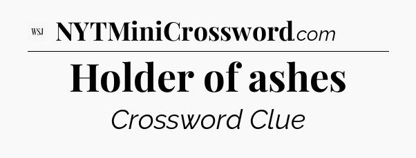 Holder of ashes - WSJ Crossword