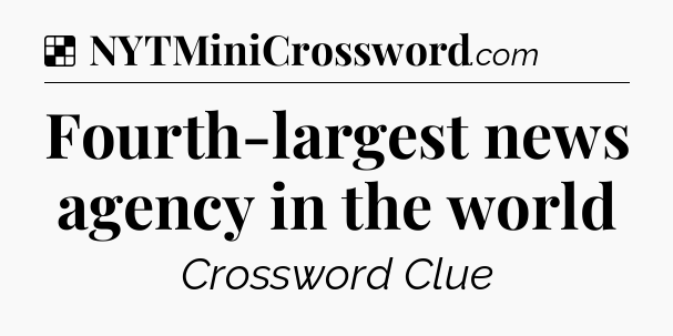 Solution: Fourth-largest news agency in the world - NYT Crossword