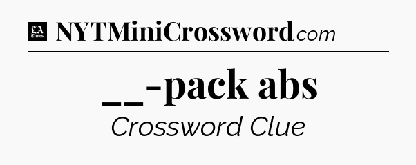 __-pack abs - LA Times Crossword