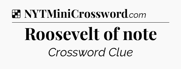 Solution: Roosevelt of note - NYT Crossword