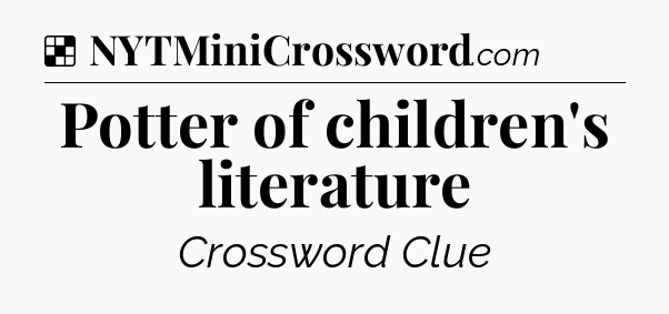 Solution: Potter of children's literature - NYT Crossword