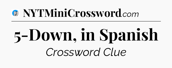5-Down, in Spanish Crossword Clue