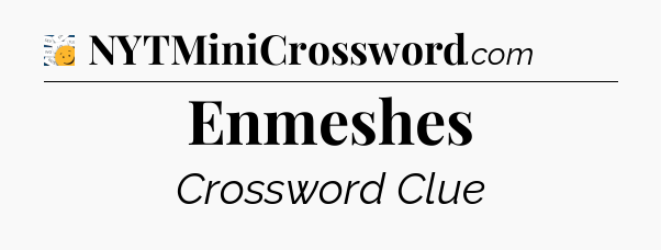 Enmeshes - 7 Little Words