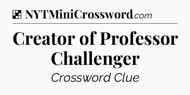 Solution: Creator of Professor Challenger - NYT Crossword