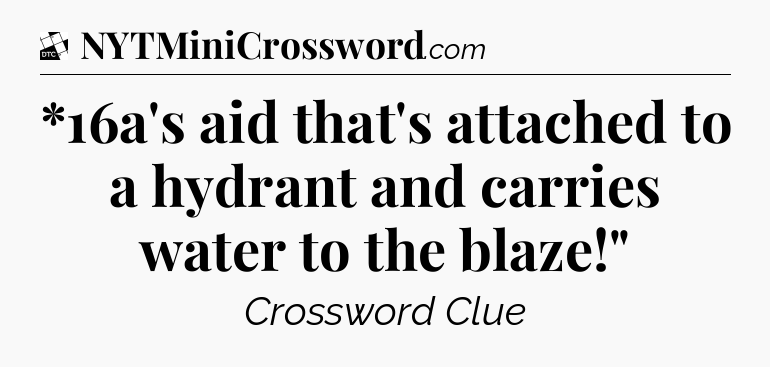 *16a's aid that's attached to a hydrant and carries water to the blaze!