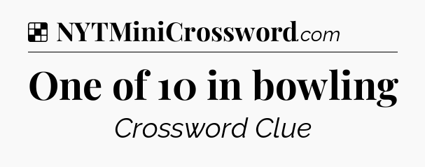 Solution: One of 10 in bowling - NYT Crossword
