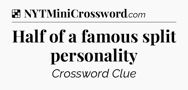 Solution: Half of a famous split personality - NYT Crossword