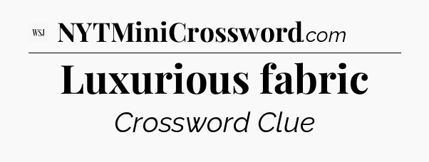 Luxurious fabric - WSJ Crossword