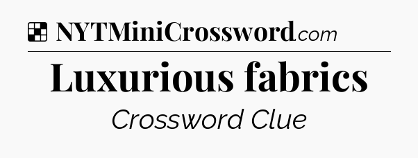 Solution: Luxurious fabrics - NYT Crossword