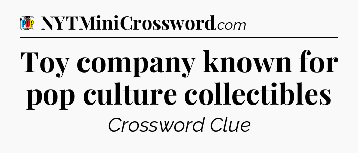 Toy company known for pop culture collectibles Crossword Clue