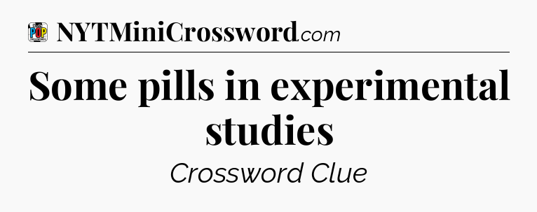 Some pills in experimental studies Crossword Clue