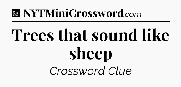 Trees that sound like sheep - LA Times Crossword