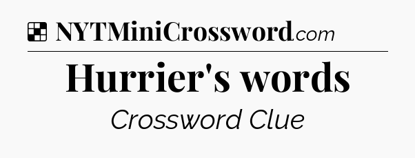 Solution: Hurrier's words - NYT Crossword