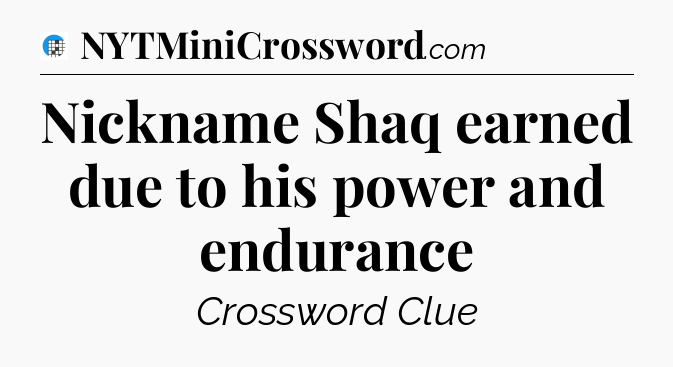 Nickname Shaq earned due to his power and endurance Crossword Clue