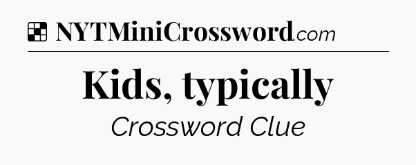 Solution: Kids, typically - NYT Crossword