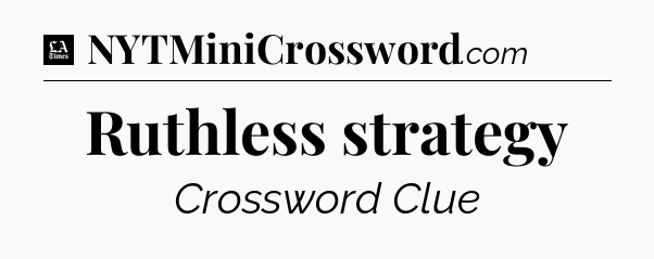 Ruthless strategy - LA Times Crossword