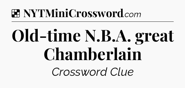 Solution: Old-time N.B.A. great Chamberlain - NYT Crossword