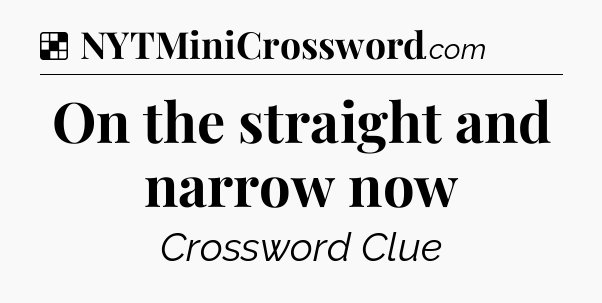 Solution: On the straight and narrow now - NYT Crossword