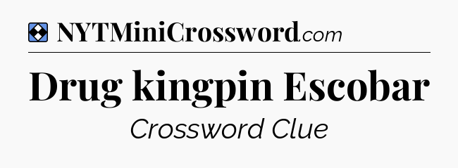 Solution: Drug kingpin Escobar - NYT Mini Crossword