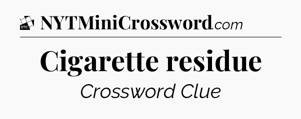 Cigarette residue - Daily Themed Classic Crossword