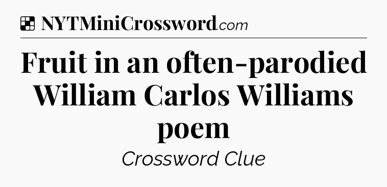 Solution: Fruit in an often-parodied William Carlos Williams poem - NYT Crossword