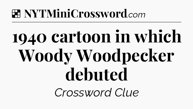 Solution: 1940 cartoon in which Woody Woodpecker debuted - NYT Crossword