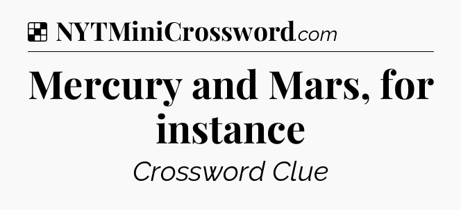Solution: Mercury and Mars, for instance - NYT Crossword
