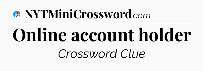 Online account holder Crossword Clue