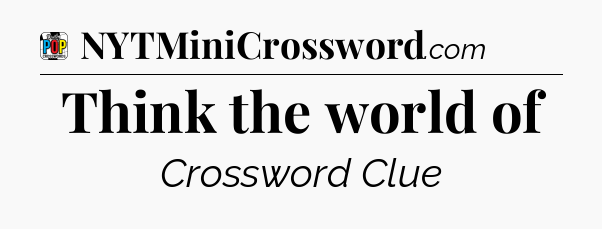 Think the world of Crossword Clue